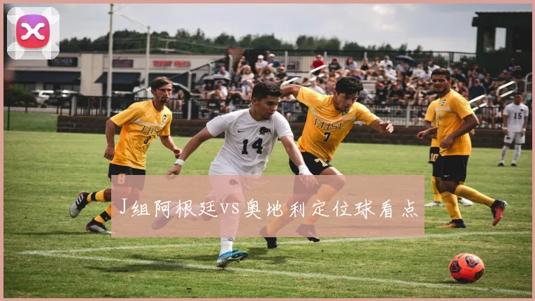J组阿根廷vs奥地利定位球看点