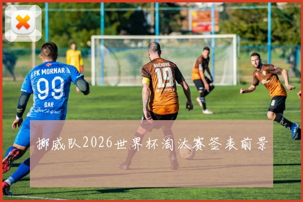 挪威队2026世界杯淘汰赛签表前景