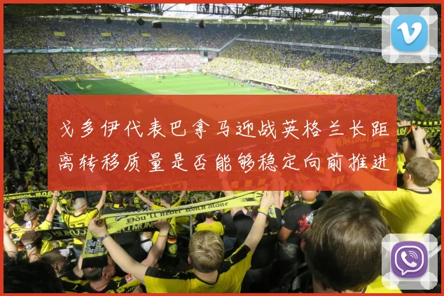 戈多伊代表巴拿马迎战英格兰长距离转移质量是否能够稳定向前推进