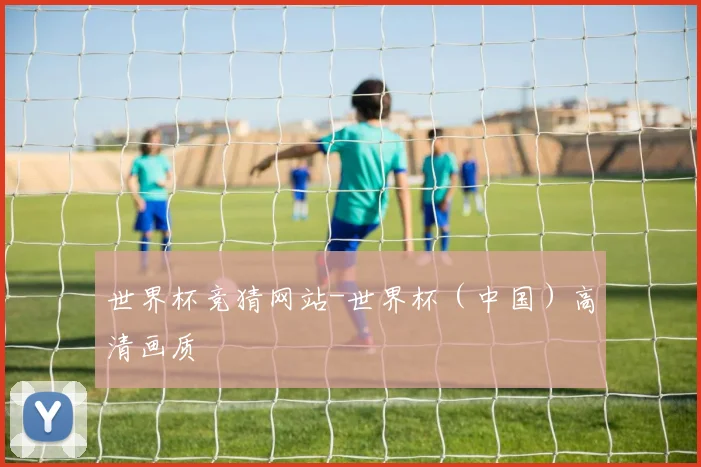 世界杯竞猜网站-世界杯（中国）高清画质