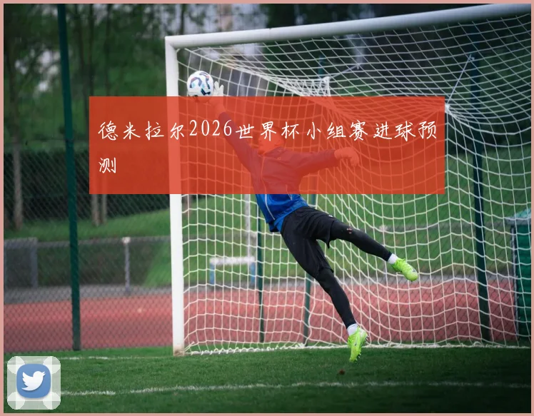 德米拉尔2026世界杯小组赛进球预测