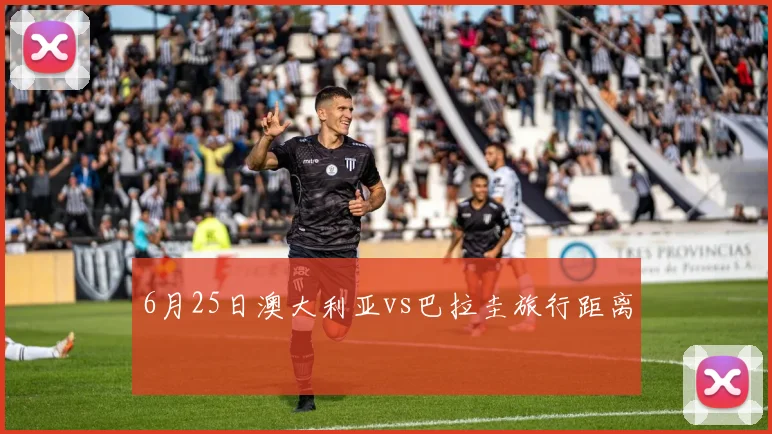 6月25日澳大利亚vs巴拉圭旅行距离