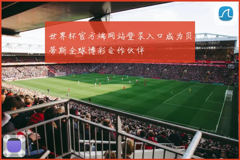 世界杯官方端网站登录入口成为贝蒂斯全球博彩合作伙伴