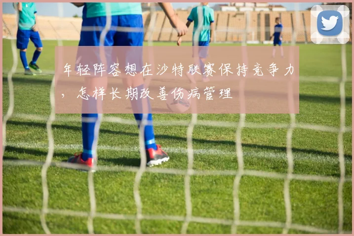 年轻阵容想在沙特联赛保持竞争力，怎样长期改善伤病管理